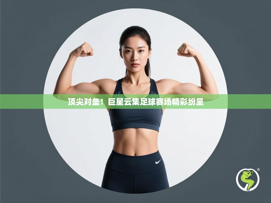 顶尖对垒！巨星云集足球赛场精彩纷呈