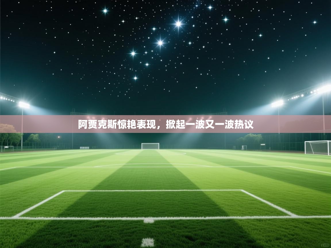 阿贾克斯惊艳表现，掀起一波又一波热议