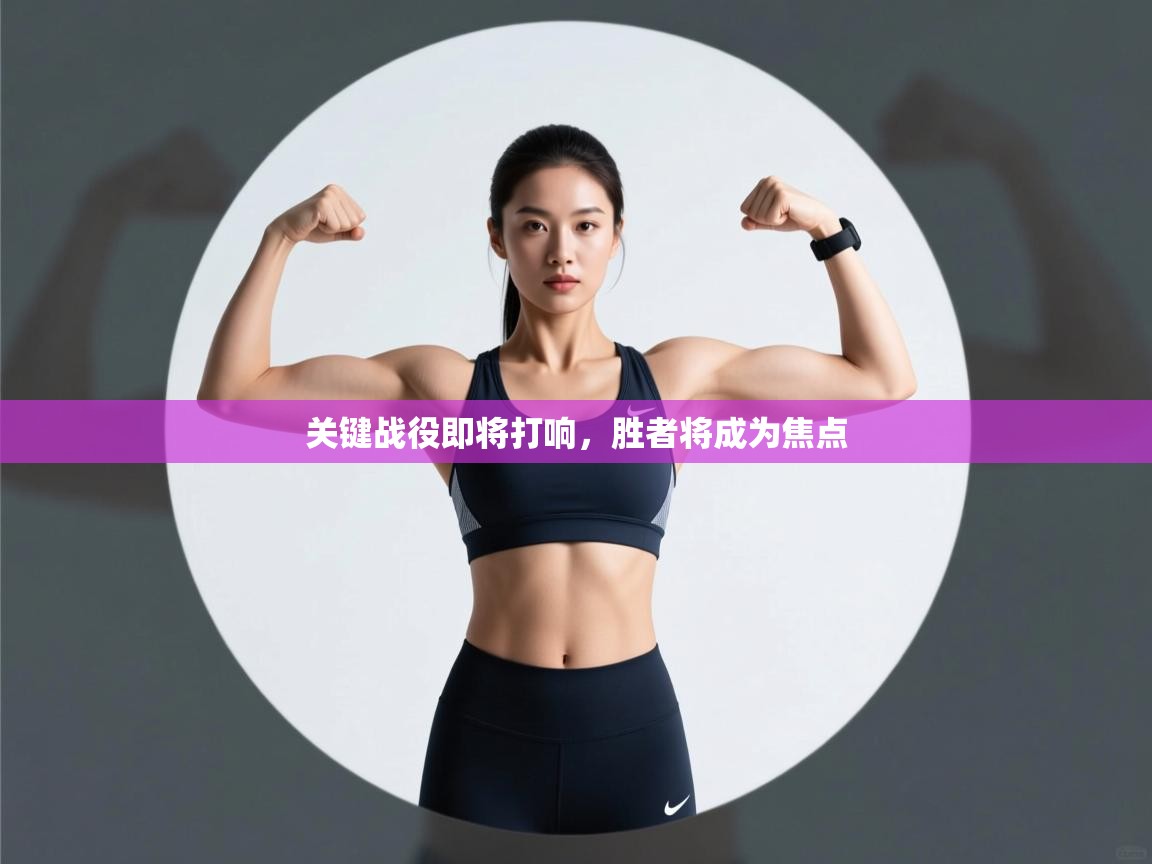 关键战役即将打响,胜者将成为焦点 第2张