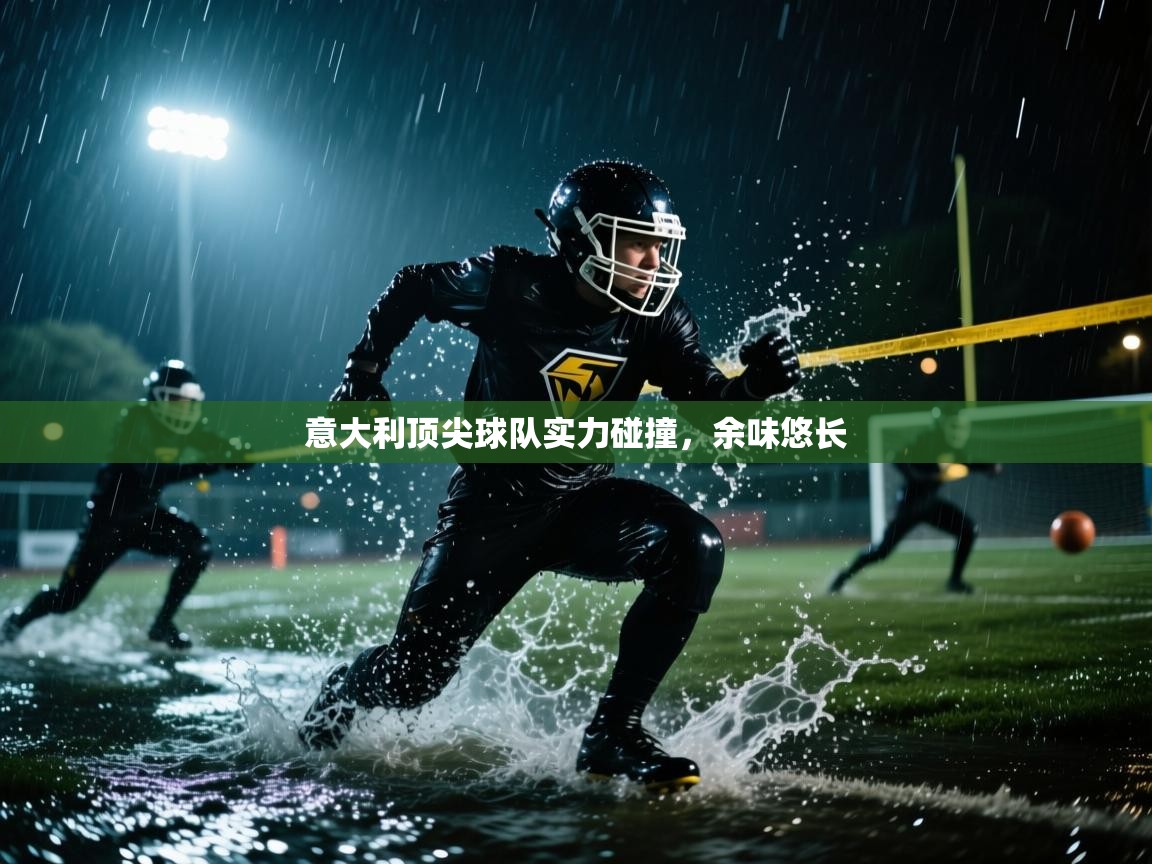 意大利顶尖球队实力碰撞,余味悠长 第1张