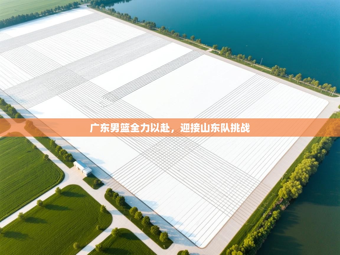 广东男篮全力以赴，迎接山东队挑战  第1张